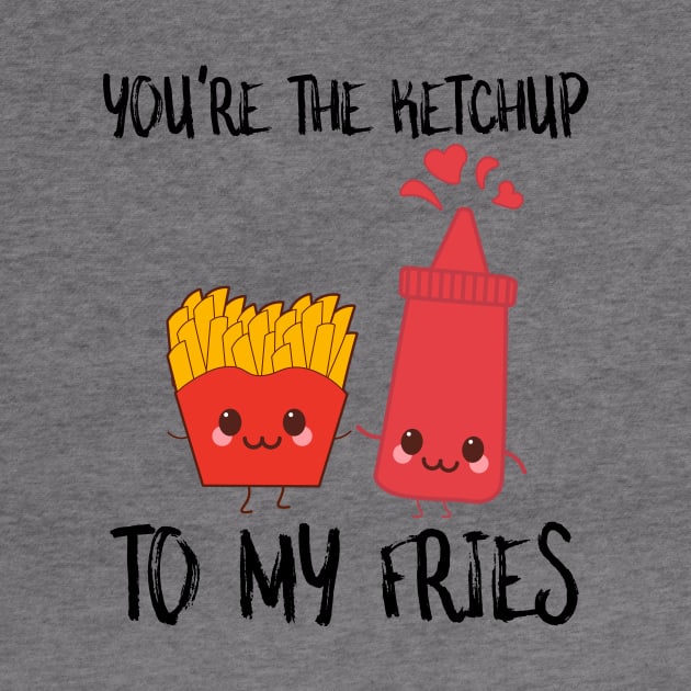 You're The Ketchup To My Fries by SusurrationStudio